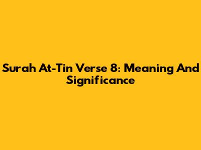 Surah At-Tin Verse 8: Meaning And Significance