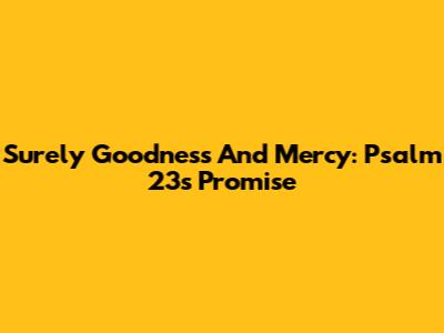 Surely Goodness And Mercy: Psalm 23's Promise