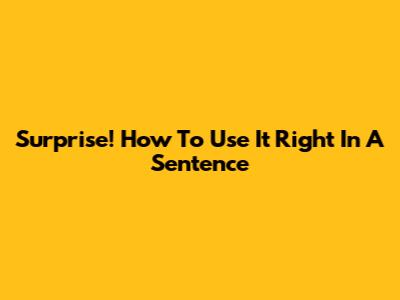 Surprise! How To Use It Right In A Sentence