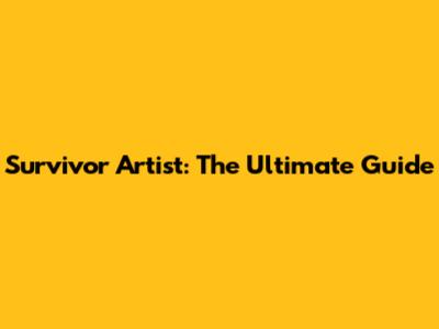 Survivor Artist: The Ultimate Guide