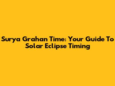 Surya Grahan Time: Your Guide To Solar Eclipse Timing