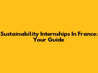 Sustainability Internships In France: Your Guide