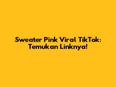 Sweater Pink Viral TikTok: Temukan Linknya!