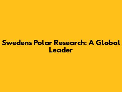 Sweden's Polar Research: A Global Leader