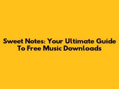 Sweet Notes: Your Ultimate Guide To Free Music Downloads
