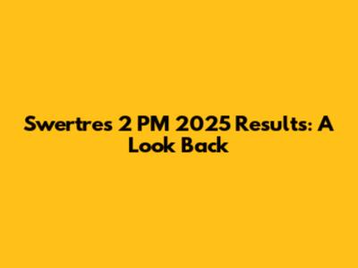 Swertres 2 PM 2025 Results: A Look Back