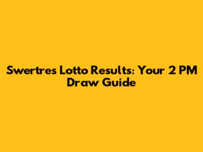 Swertres Lotto Results: Your 2 PM Draw Guide