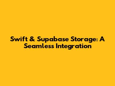Swift & Supabase Storage: A Seamless Integration
