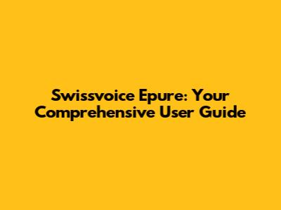 Swissvoice Epure: Your Comprehensive User Guide