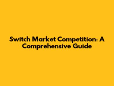 Switch Market Competition: A Comprehensive Guide