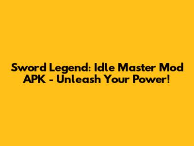 Sword Legend: Idle Master Mod APK - Unleash Your Power!