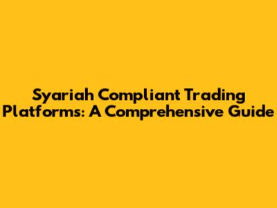Syariah Compliant Trading Platforms: A Comprehensive Guide