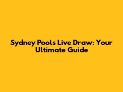 Sydney Pools Live Draw: Your Ultimate Guide