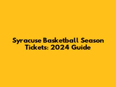 Syracuse Basketball Season Tickets: 2024 Guide