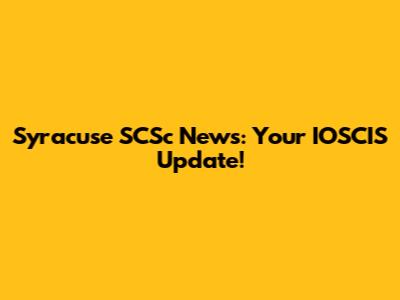 Syracuse SCSc News: Your IOSCIS Update!