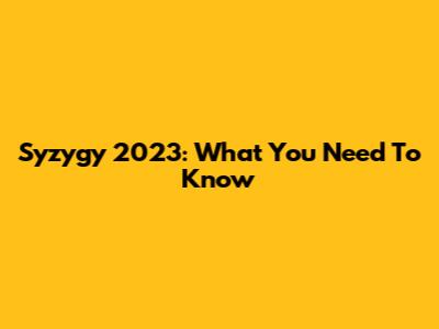 Syzygy 2023: What You Need To Know