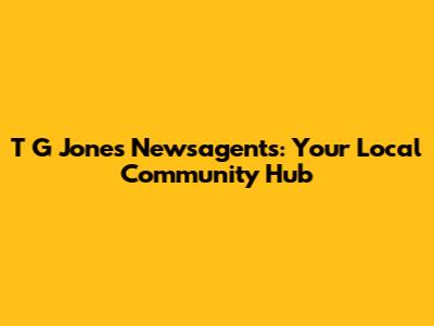 T G Jones Newsagents: Your Local Community Hub
