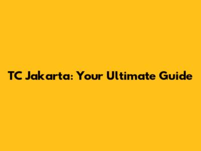 TC Jakarta: Your Ultimate Guide