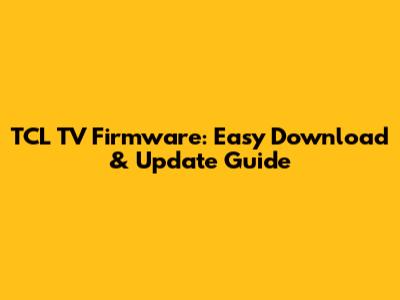 TCL TV Firmware: Easy Download & Update Guide