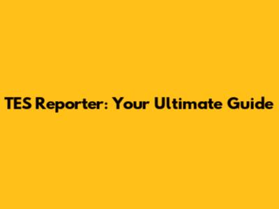 TES Reporter: Your Ultimate Guide