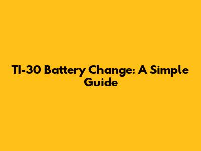 TI-30 Battery Change: A Simple Guide