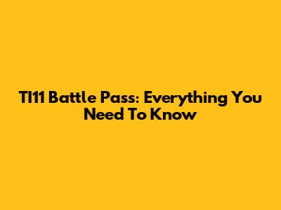 TI11 Battle Pass: Everything You Need To Know