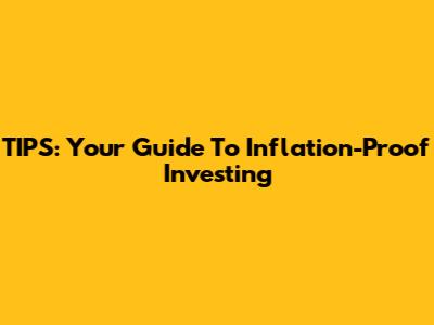 TIPS: Your Guide To Inflation-Proof Investing