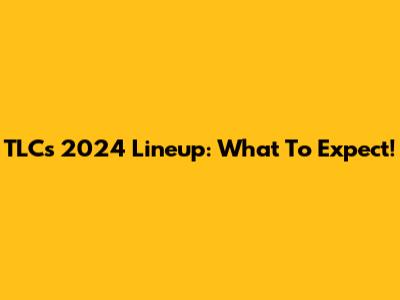 TLC's 2024 Lineup: What To Expect!