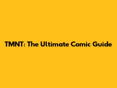 TMNT: The Ultimate Comic Guide
