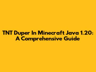 TNT Duper In Minecraft Java 1.20: A Comprehensive Guide