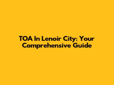 TOA In Lenoir City: Your Comprehensive Guide