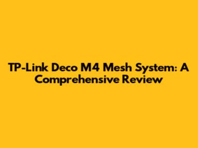 TP-Link Deco M4 Mesh System: A Comprehensive Review