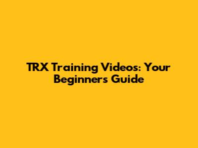 TRX Training Videos: Your Beginner's Guide
