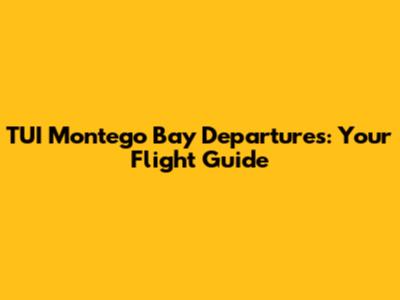 TUI Montego Bay Departures: Your Flight Guide