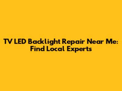 TV LED Backlight Repair Near Me: Find Local Experts