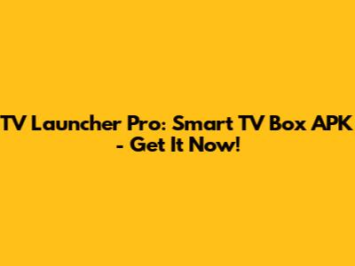 TV Launcher Pro: Smart TV Box APK - Get It Now!