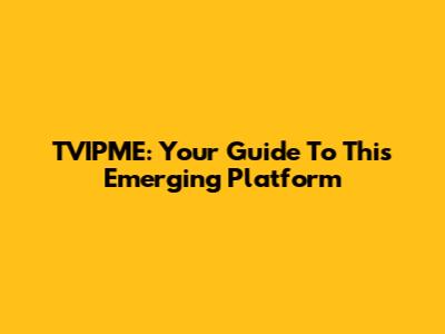 TVIPME: Your Guide To This Emerging Platform