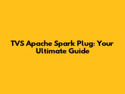 TVS Apache Spark Plug: Your Ultimate Guide