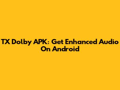 TX Dolby APK: Get Enhanced Audio On Android