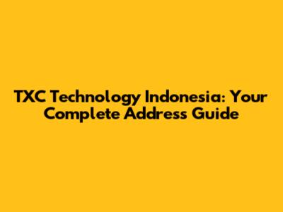 TXC Technology Indonesia: Your Complete Address Guide