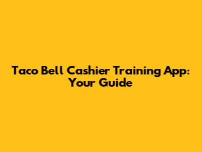 Taco Bell Cashier Training App: Your Guide
