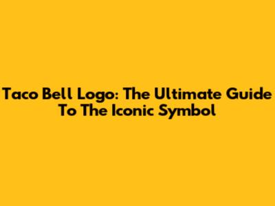 Taco Bell Logo: The Ultimate Guide To The Iconic Symbol