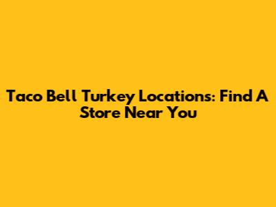 Taco Bell Turkey Locations: Find A Store Near You