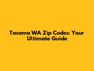 Tacoma WA Zip Codes: Your Ultimate Guide