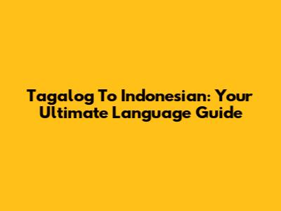 Tagalog To Indonesian: Your Ultimate Language Guide