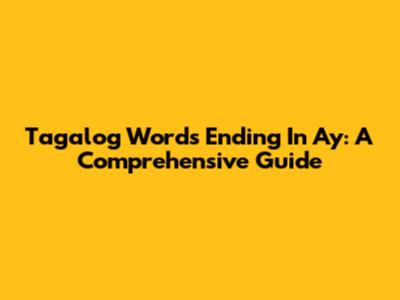 Tagalog Words Ending In 'Ay': A Comprehensive Guide
