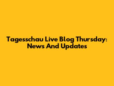 Tagesschau Live Blog Thursday: News And Updates