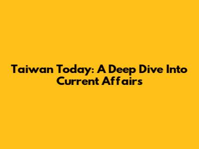 Taiwan Today: A Deep Dive Into Current Affairs