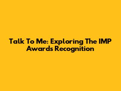 Talk To Me: Exploring The IMP Awards Recognition