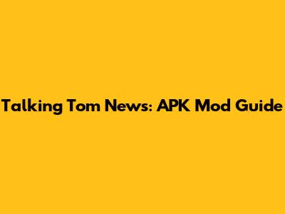 Talking Tom News: APK Mod Guide